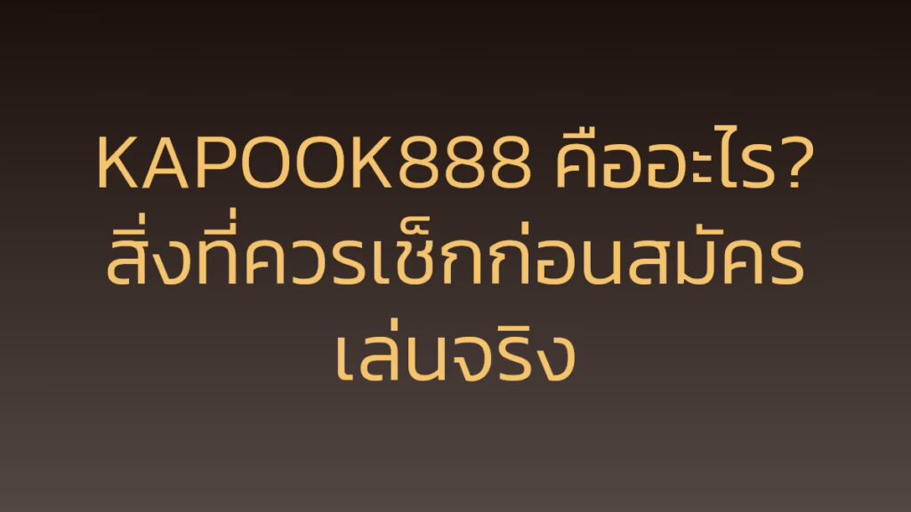 KAPOOK888 คืออะไร? สิ่งที่ควรเช็กก่อนสมัครเล่นจริง